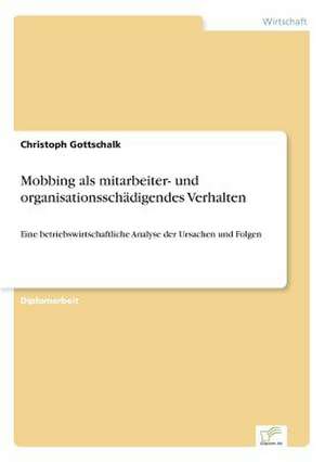 Mobbing als mitarbeiter- und organisationsschädigendes Verhalten de Christoph Gottschalk