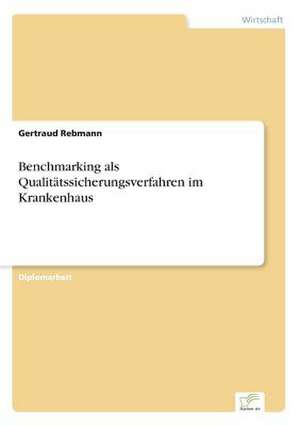 Benchmarking als Qualitätssicherungsverfahren im Krankenhaus de Gertraud Rebmann