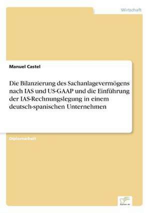 Die Bilanzierung Des Sachanlagevermogens Nach IAS Und Us-GAAP Und Die Einfuhrung Der IAS-Rechnungslegung in Einem Deutsch-Spanischen Unternehmen: Yusuf Has Hacib de Manuel Castel