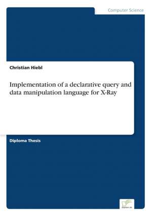 Implementation of a Declarative Query and Data Manipulation Language for X-Ray: Optionspreistheorie Zur Bewertung Von Investitionen Mit Einem Beispiel Aus Der Softwareentwicklung de Christian Hiebl