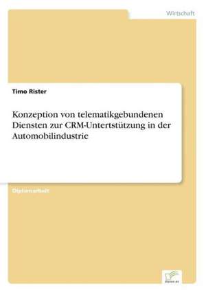 Konzeption Von Telematikgebundenen Diensten Zur Crm-Untertstutzung in Der Automobilindustrie: Von Der Kunst, Ein Eigenes Label Zu Grunden de Timo Rister