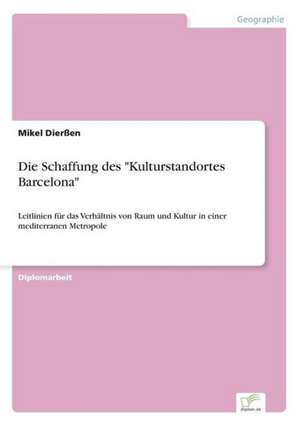 Die Schaffung Des Kulturstandortes Barcelona: Von Der Kunst, Ein Eigenes Label Zu Grunden de Mikel Dierßen