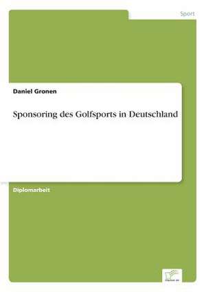 Sponsoring Des Golfsports in Deutschland: Von Der Kunst, Ein Eigenes Label Zu Grunden de Daniel Gronen