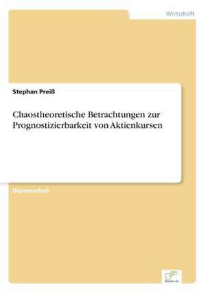 Chaostheoretische Betrachtungen zur Prognostizierbarkeit von Aktienkursen de Stephan Preiß