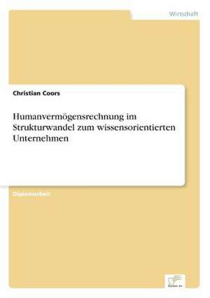 Humanvermogensrechnung Im Strukturwandel Zum Wissensorientierten Unternehmen: Legal & Economical Aspects de Christian Coors