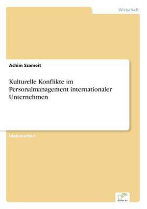 Kulturelle Konflikte im Personalmanagement internationaler Unternehmen de Achim Szameit