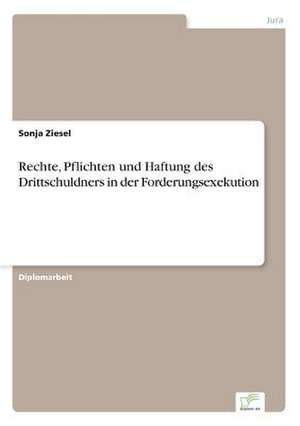 Rechte, Pflichten Und Haftung Des Drittschuldners in Der Forderungsexekution: Legal & Economical Aspects de Sonja Ziesel