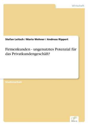 Firmenkunden - Ungenutztes Potenzial Fur Das Privatkundengeschaft?: Legal & Economical Aspects de Stefan Leitsch