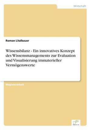 Wissensbilanz - Ein Innovatives Konzept Des Wissensmanagements Zur Evaluation Und Visualisierung Immaterieller Vermogenswerte: Goodwill and Other Intangible Assets de Roman Litzlbauer