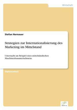 Strategien zur Internationalisierung des Marketing im Mittelstand de Stefan Hornauer