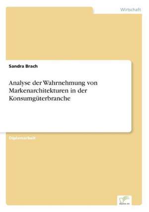 Analyse der Wahrnehmung von Markenarchitekturen in der Konsumgüterbranche de Sandra Brach