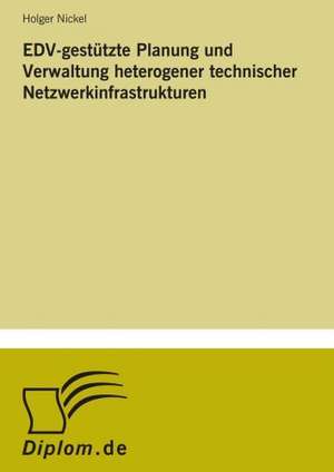 Edv-Gestutzte Planung Und Verwaltung Heterogener Technischer Netzwerkinfrastrukturen: Die Bedeutung Jugendlicher ALS Zielmarkt Fur Die Wirtschaft Und Handlungsoptionen Fur Eine Werbliche Ansprache de Holger Nickel