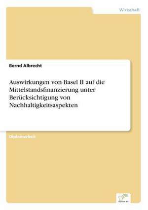 Auswirkungen Von Basel II Auf Die Mittelstandsfinanzierung Unter Berucksichtigung Von Nachhaltigkeitsaspekten: B2B Kooperation in Der Konsumguterwirtschaft de Bernd Albrecht