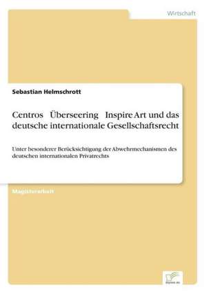 Centros Uberseering Inspire Art Und Das Deutsche Internationale Gesellschaftsrecht: Ein Multi-Ziel-Optimierungsansatz de Sebastian Helmschrott