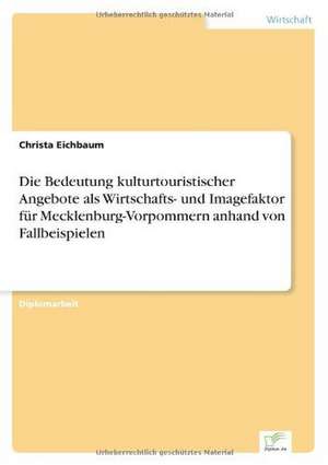 Die Bedeutung Kulturtouristischer Angebote ALS Wirtschafts- Und Imagefaktor Fur Mecklenburg-Vorpommern Anhand Von Fallbeispielen: Ein Multi-Ziel-Optimierungsansatz de Christa Eichbaum