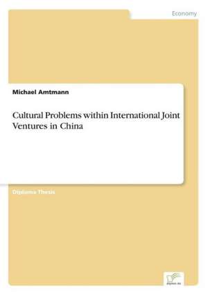 Cultural Problems Within International Joint Ventures in China: Ein Multi-Ziel-Optimierungsansatz de Michael Amtmann