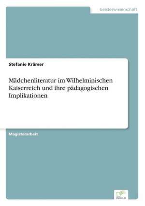 Madchenliteratur Im Wilhelminischen Kaiserreich Und Ihre Padagogischen Implikationen: Ein Multi-Ziel-Optimierungsansatz de Stefanie Krämer