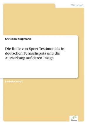 Die Rolle Von Sport-Testimonials in Deutschen Fernsehspots Und Die Auswirkung Auf Deren Image: The Marketing of Banking Services in China de Christian Klugmann