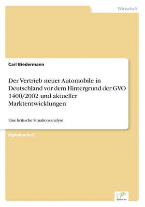 Der Vertrieb Neuer Automobile in Deutschland VOR Dem Hintergrund Der Gvo 1400/2002 Und Aktueller Marktentwicklungen: Konflikte Losen Mit Mediation de Carl Biedermann