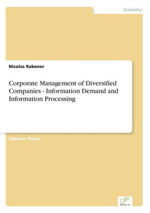 Corporate Management of Diversified Companies - Information Demand and Information Processing de Nicolas Rabener