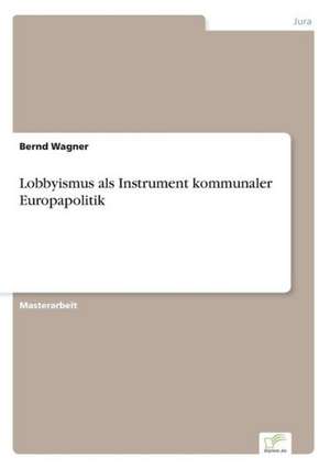 Lobbyismus ALS Instrument Kommunaler Europapolitik: A Principal Agent Model with Respect to Human Capital de Bernd Wagner