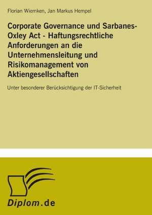 Corporate Governance und Sarbanes-Oxley Act - Haftungsrechtliche Anforderungen an die Unternehmensleitung und Risikomanagement von Aktiengesellschaften de Florian Wiemken