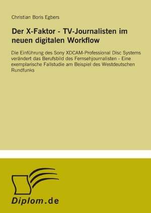 Der X-Faktor - TV-Journalisten Im Neuen Digitalen Workflow: 2002 de Christian Boris Egbers