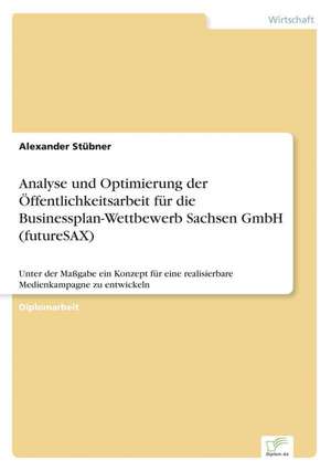 Analyse und Optimierung der Öffentlichkeitsarbeit für die Businessplan-Wettbewerb Sachsen GmbH (futureSAX) de Alexander Stübner