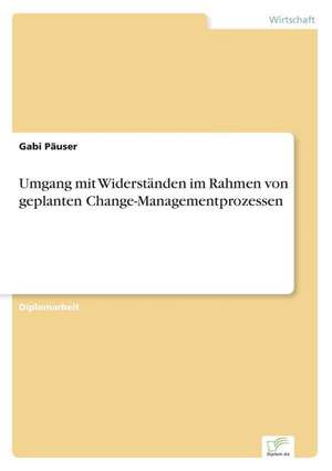 Umgang mit Widerständen im Rahmen von geplanten Change-Managementprozessen de Gabi Päuser