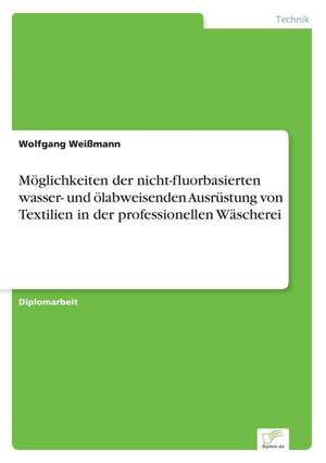 Moglichkeiten Der Nicht-Fluorbasierten Wasser- Und Olabweisenden Ausrustung Von Textilien in Der Professionellen Wascherei: 2002 de Wolfgang Weißmann