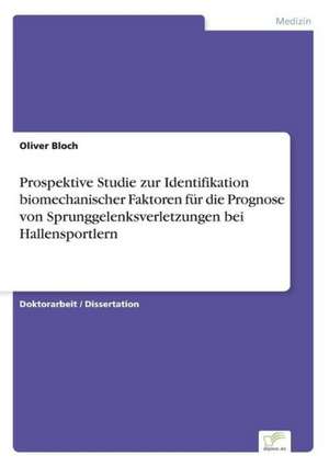 Prospektive Studie Zur Identifikation Biomechanischer Faktoren Fur Die Prognose Von Sprunggelenksverletzungen Bei Hallensportlern: Methoden Und Ergebnisse de Oliver Bloch