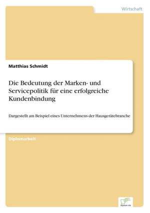 Die Bedeutung der Marken- und Servicepolitik für eine erfolgreiche Kundenbindung de Matthias Schmidt