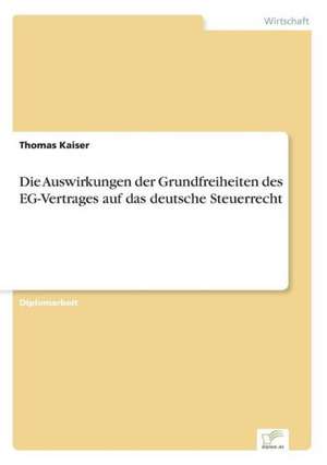 Die Auswirkungen Der Grundfreiheiten Des Eg-Vertrages Auf Das Deutsche Steuerrecht: Methoden Und Ergebnisse de Thomas Kaiser