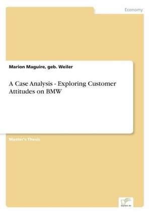 A Case Analysis - Exploring Customer Attitudes on BMW de Marion Maguire, geb. Weiler