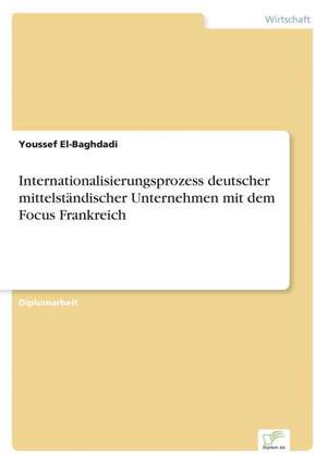 Internationalisierungsprozess Deutscher Mittelstandischer Unternehmen Mit Dem Focus Frankreich: Methoden Und Ergebnisse de Youssef El-Baghdadi