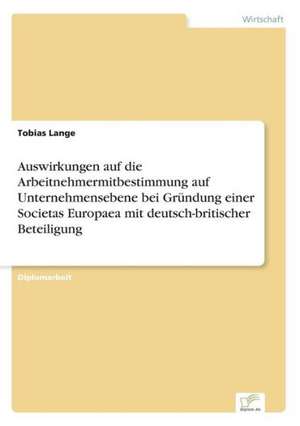 Auswirkungen Auf Die Arbeitnehmermitbestimmung Auf Unternehmensebene Bei Grundung Einer Societas Europaea Mit Deutsch-Britischer Beteiligung: Methoden Und Ergebnisse de Tobias Lange