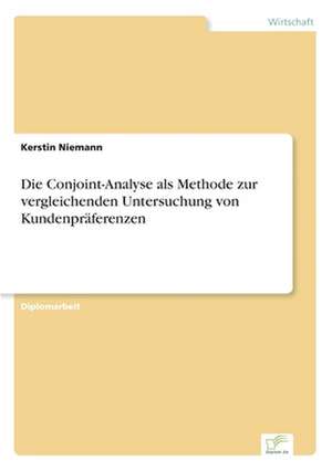 Die Conjoint-Analyse ALS Methode Zur Vergleichenden Untersuchung Von Kundenpraferenzen: Formen Und Auswirkungen Auf Die Kundenzufriedenheit de Kerstin Niemann