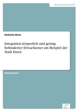 Integration körperlich und geistig behinderter Erwachsener am Beispiel der Stadt Essen de Nathalie Blum