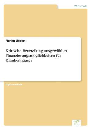 Kritische Beurteilung Ausgewahlter Finanzierungsmoglichkeiten Fur Krankenhauser: Bewertung Zweier Europaischer Baukonzerne de Florian Liepert