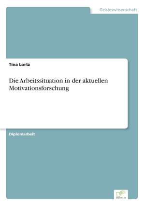 Die Arbeitssituation in der aktuellen Motivationsforschung de Tina Lortz