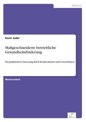 Massgeschneiderte Betriebliche Gesundheitsforderung: Analyse Von Wertmanagementmassnahmen in Banken de Karin Joder