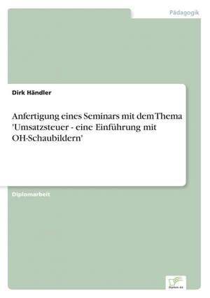 Anfertigung Eines Seminars Mit Dem Thema 'Umsatzsteuer - Eine Einfuhrung Mit Oh-Schaubildern': Aktuelle Und Zukunftige Entwicklungen Am Beispiel Von Weblogs de Dirk Händler