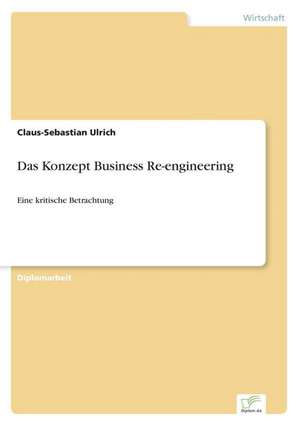 Das Konzept Business Re-engineering de Claus-Sebastian Ulrich