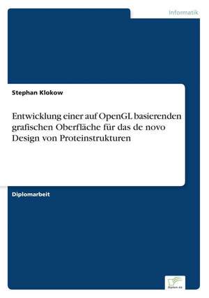 Entwicklung Einer Auf OpenGL Basierenden Grafischen Oberflache Fur Das de Novo Design Von Proteinstrukturen: Anspruch Und Wirklichkeit de Stephan Klokow