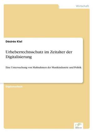 Urheberrechtsschutz Im Zeitalter Der Digitalisierung: Strong in Theory But Struggling in Practice de Désirée Kiel