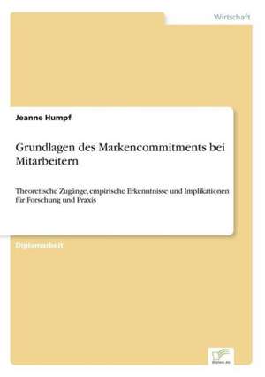 Grundlagen Des Markencommitments Bei Mitarbeitern: Strong in Theory But Struggling in Practice de Jeanne Humpf