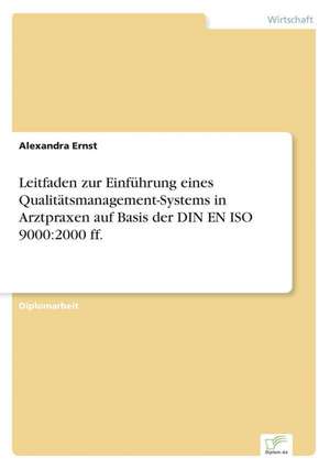 Leitfaden Zur Einfuhrung Eines Qualitatsmanagement-Systems in Arztpraxen Auf Basis Der Din En ISO 9000: 2000 Ff. de Alexandra Ernst