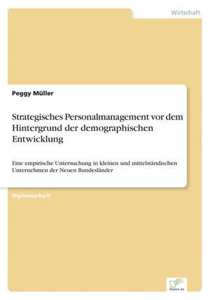 Strategisches Personalmanagement VOR Dem Hintergrund Der Demographischen Entwicklung: 2000 Ff. de Peggy Müller