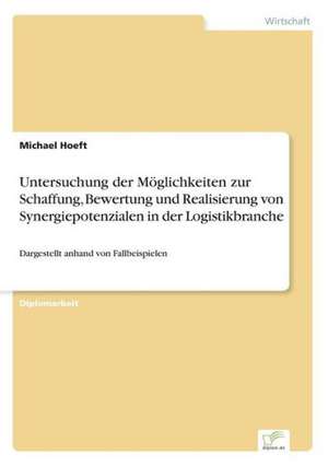 Untersuchung Der Moglichkeiten Zur Schaffung, Bewertung Und Realisierung Von Synergiepotenzialen in Der Logistikbranche: 2000 Ff. de Michael Hoeft