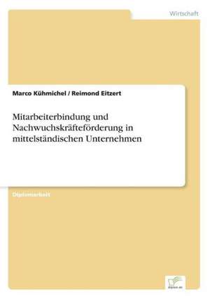 Mitarbeiterbindung und Nachwuchskräfteförderung in mittelständischen Unternehmen de Marco Kühmichel